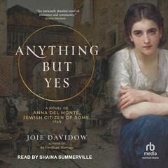 Anything But Yes: A Novel of Anna Del Monte, Jewish Citizen of Rome, 1749 Audiobook, by Joie Davidow
