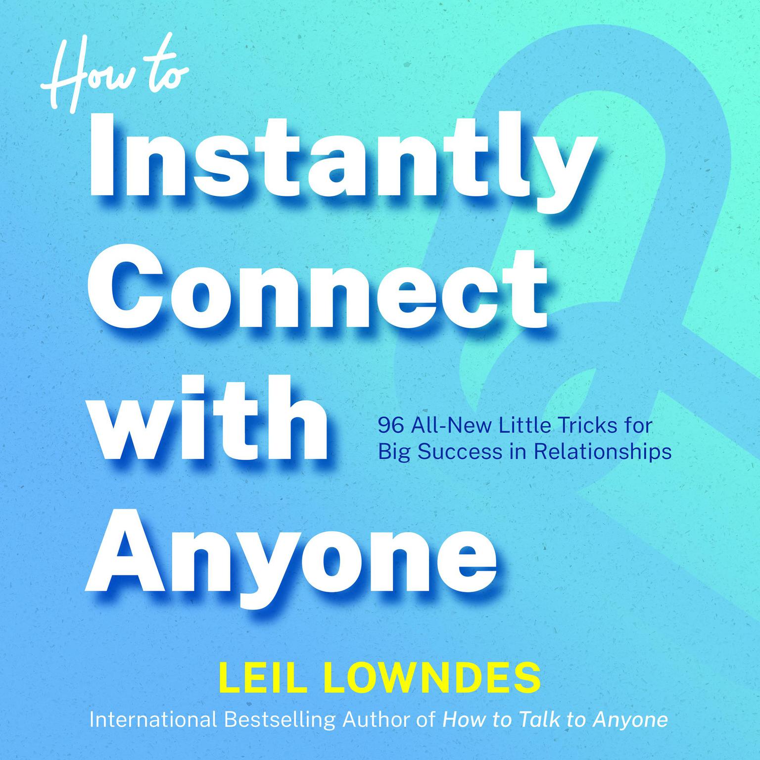 How to Instantly Connect with Anyone: 96 All-New Little Tricks for Big Success in Relationships Audiobook, by Leil Lowndes
