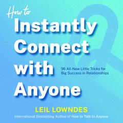How to Instantly Connect with Anyone: 96 All-New Little Tricks for Big Success in Relationships Audiobook, by Leil Lowndes