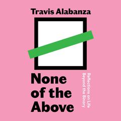 None of the Above: Reflections on Life Beyond the Binary Audiobook, by Travis Alabanza