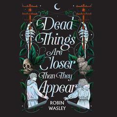 Dead Things Are Closer Than They Appear Audiobook, by Robin Wasley