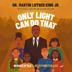 Only Light Can Do That: 60 Days of MLK – Devotions for Kids Audiobook, by Lisa A. Crayton