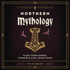 Northern Mythology: Tales from Norse, Finnish, and Sámi Traditions Audiobook, by Tim Rayborn