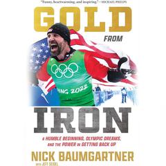 Gold from Iron: A Humble Beginning, Olympic Dreams, and the Power in Getting Back Up Audiobook, by Nick Baumgartner