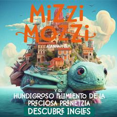 Descubre Inglés: Mizzi Mozzi Y El Hundigroso Pelimiento De La Preciosa Prenetzia Audiobook, by Alannah Zim