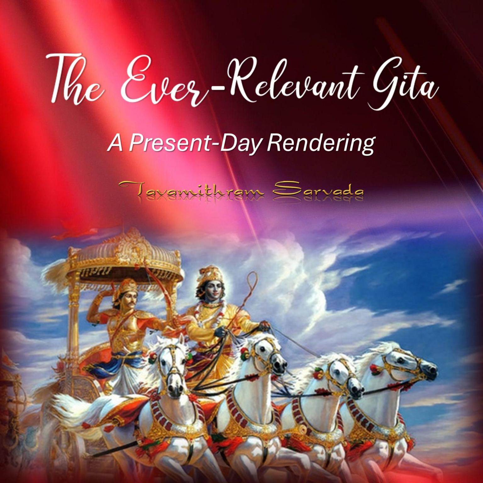 The Ever-Relevant Gita: A Present-Day Rendering Audiobook, by Tavamithram Sarvada