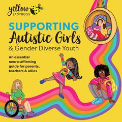 Supporting Autistic Girls and Gender Diverse Youth Audiobook, by Yellow Ladybugs