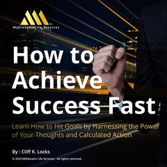 How to Achieve Success Fast Audiobook, by Cliff K Locks