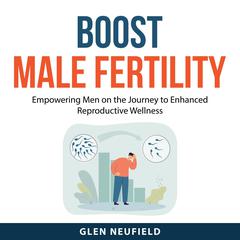 Boost Male Fertility Audiobook, by Glen Neufield