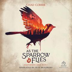 As the Sparrow Flies: Sojourners Saga Volume One Audiobook, by Chad Corrie