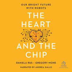 The Heart and the Chip: Our Bright Future with Robots Audiobook, by Daniela Rus