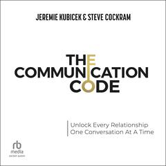 The Communication Code: Unlock Every Relationship, One Conversation At A Time Audiobook, by Jeremie Kubicek