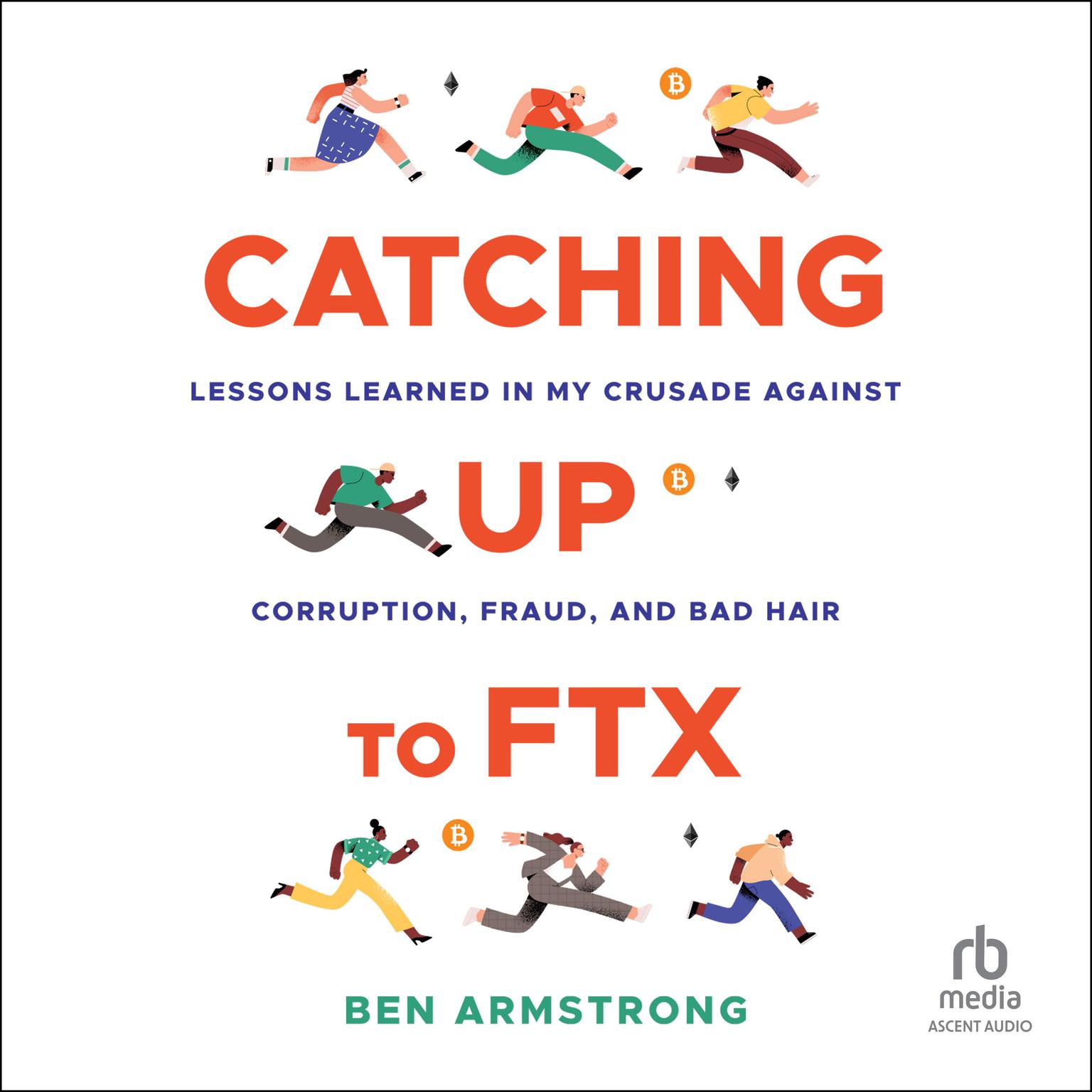 Catching Up to FTX: Lessons Learned in My Crusade Against Corruption, Fraud, and Bad Hair Audiobook, by Ben Armstrong