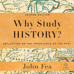 Why Study History?: Reflecting on the Importance of the Past Audiobook, by John Fea