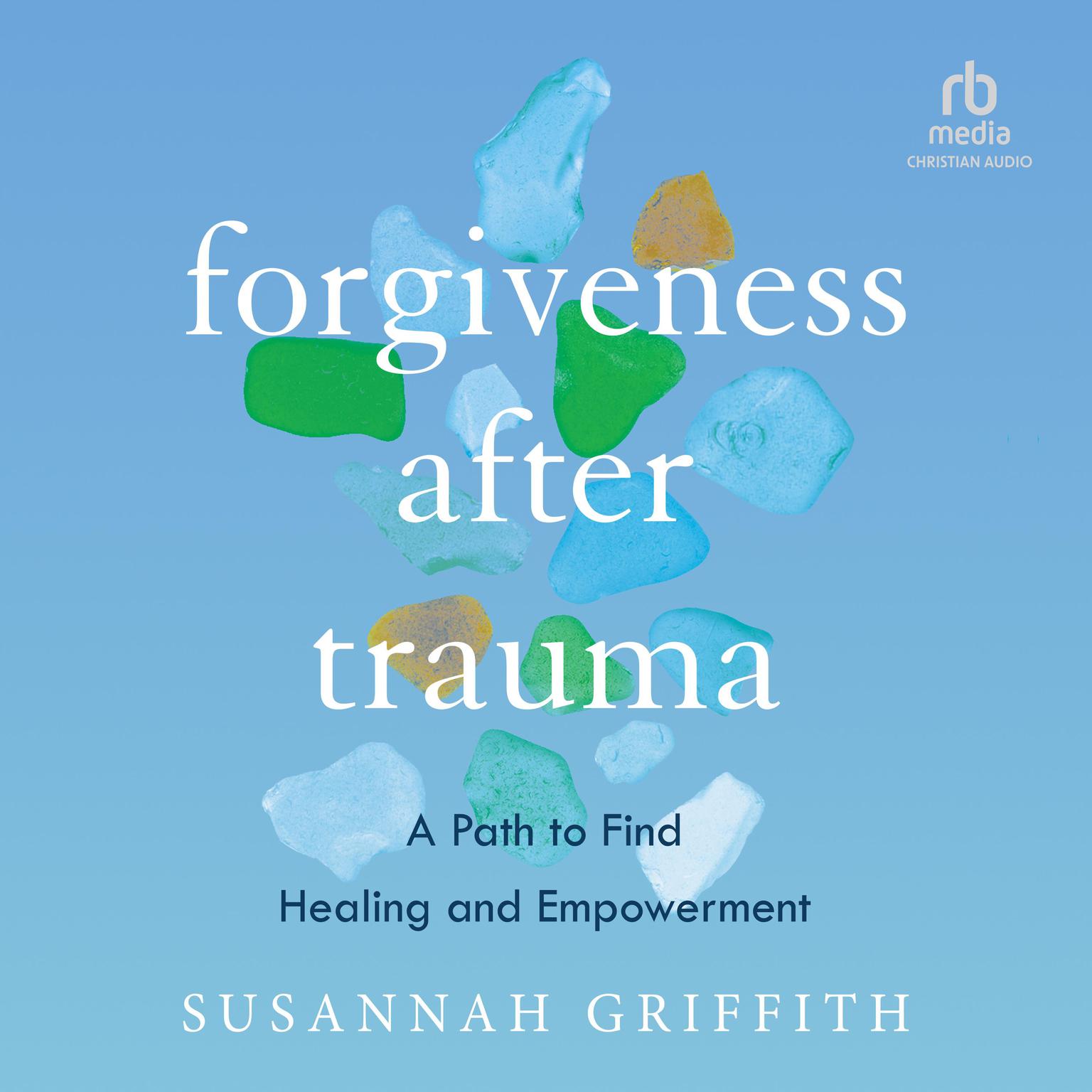 Forgiveness after Trauma: A Path to Find Healing and Empowerment Audiobook, by Susannah Griffith