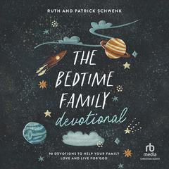 The Bedtime Family Devotional: 90 Devotions to Help Your Family Love and Live for God Audiobook, by Ruth Schwenk