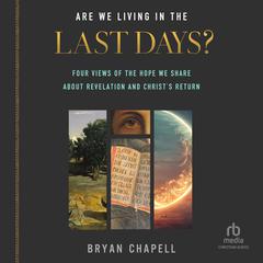 Are We Living in the Last Days?: Four Views of the Hope We Share about Revelation and Christs Return Audiobook, by Bryan Chapell