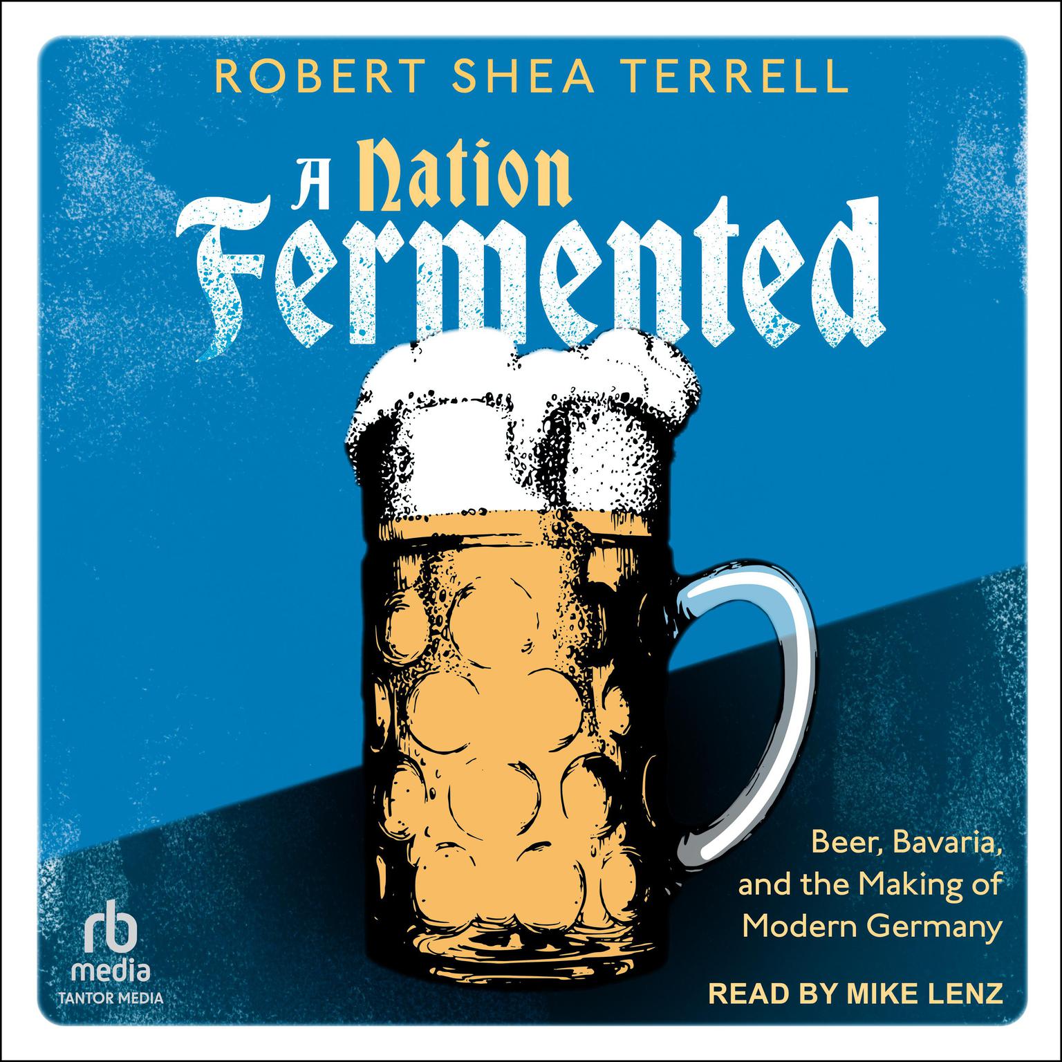 A Nation Fermented: Beer, Bavaria, and the Making of Modern Germany Audiobook, by Robert Shea Terrell