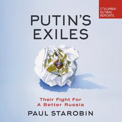Putins Exiles: Their Fight for a Better Russia Audiobook, by Paul Starobin