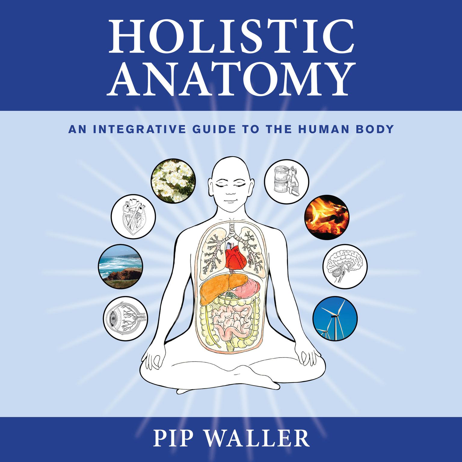 Holistic Anatomy: An Integrative Guide to the Human Body Audiobook, by Pip Waller