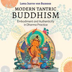 Modern Tantric Buddhism: Embodiment and Authenticity in Dharma Practice Audiobook, by Justin von Bujdoss