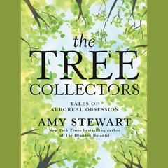 The Tree Collectors: Tales of Arboreal Obsession Audiobook, by Amy Stewart