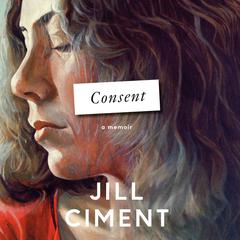 Consent: A Memoir Audiobook, by Jill Ciment