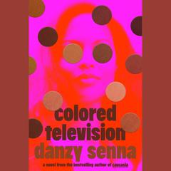 Colored Television (A GMA Book Club Pick): A Novel Audibook, by Danzy Senna