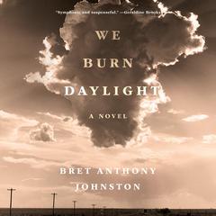 We Burn Daylight: A Novel Audiobook, by Bret Anthony Johnston