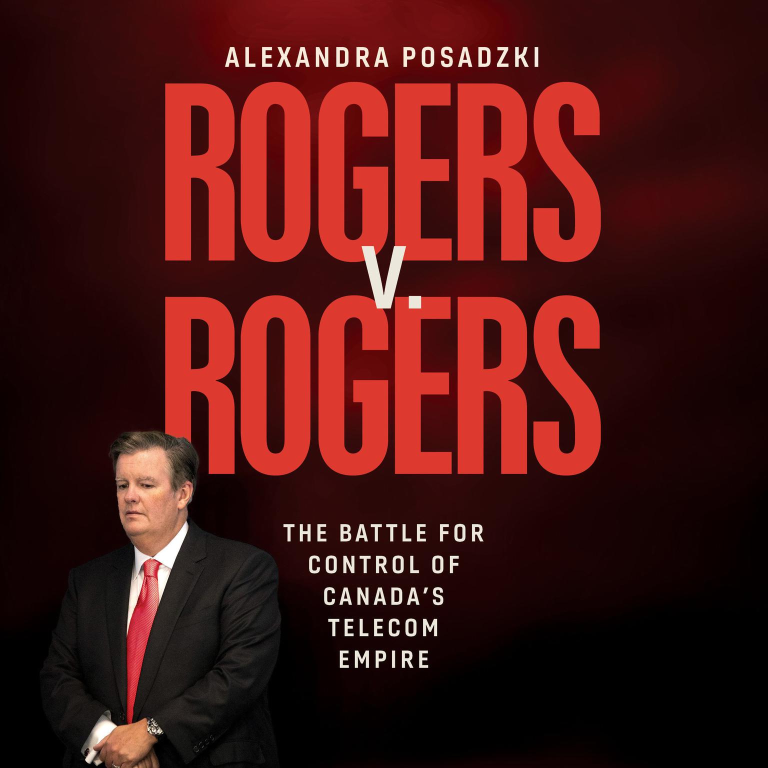 Rogers v. Rogers: The Battle for Control of Canadas Telecom Empire Audiobook, by Alexandra Posadzki