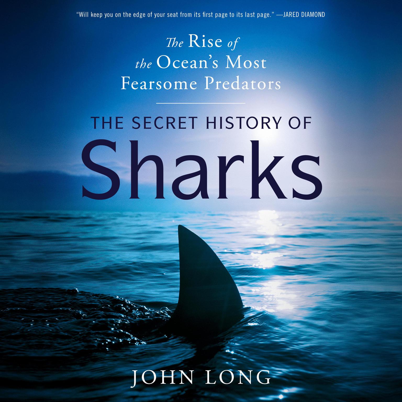 The Secret History of Sharks: The Rise of the Oceans Most Fearsome Predators Audiobook, by John Long