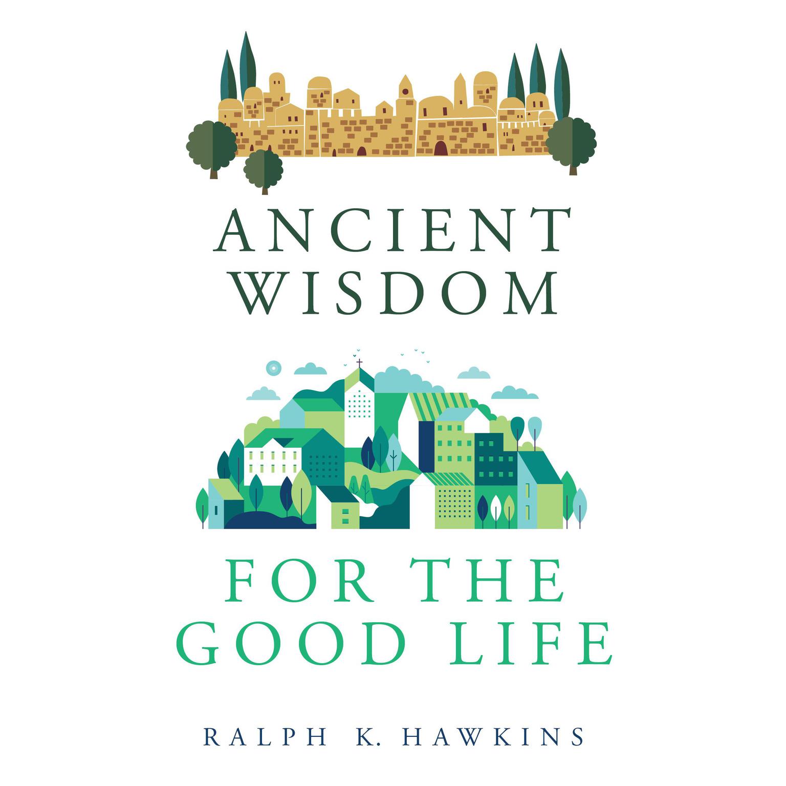 Ancient Wisdom for the Good Life Audiobook, by Ralph K. Hawkins