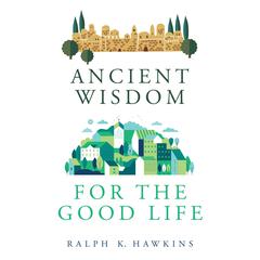 Ancient Wisdom for the Good Life Audiobook, by 
