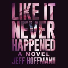 Like It Never Happened Audiobook, by Jeff Hoffmann