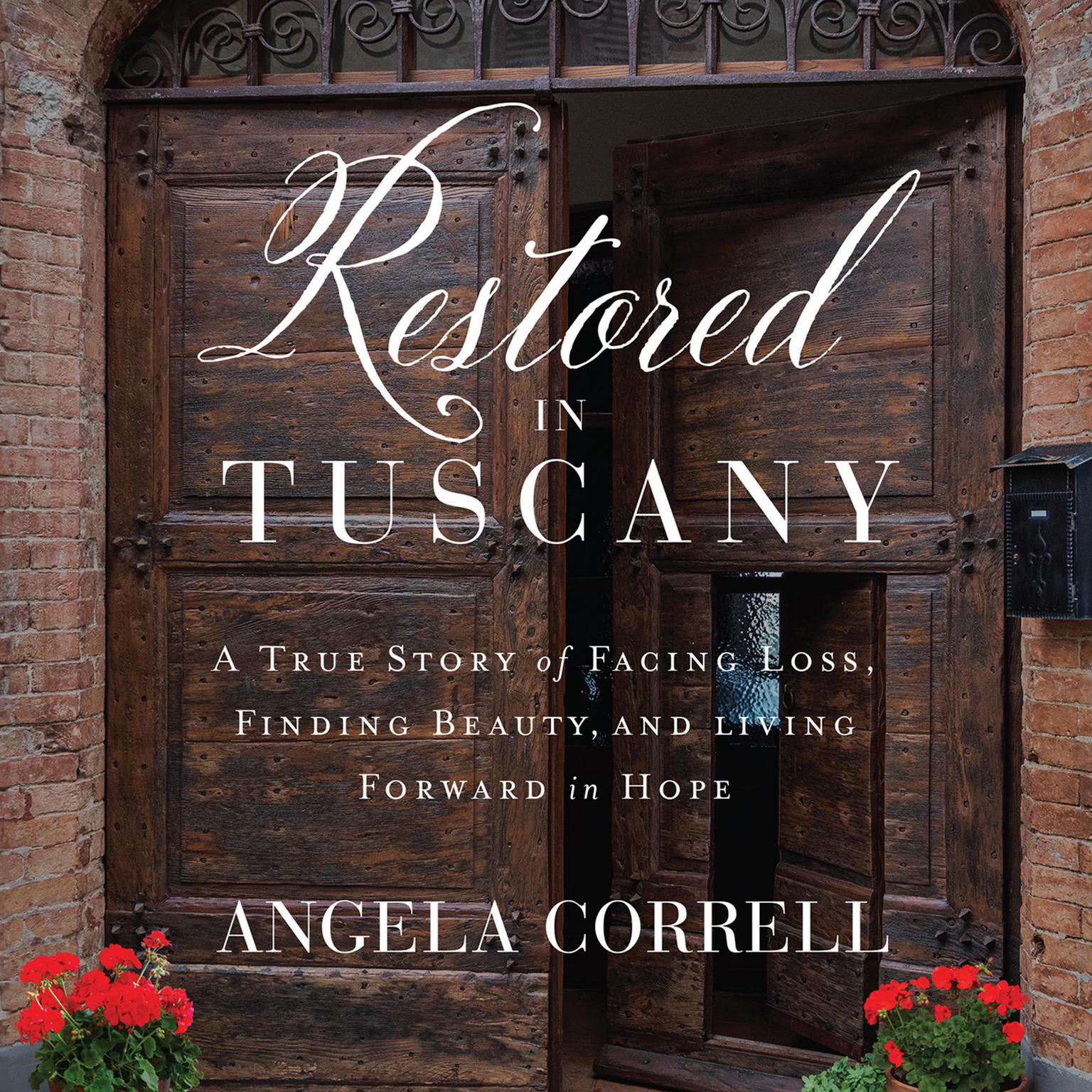 Restored in Tuscany: A True Story of Facing Loss, Finding Beauty, and Living Forward in Hope Audiobook, by Angela Correll