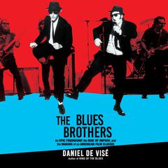 The Blues Brothers:  An Epic Friendship, the Rise of Improv, and the Making of an American Film Classic Audiobook, by Daniel de Visé
