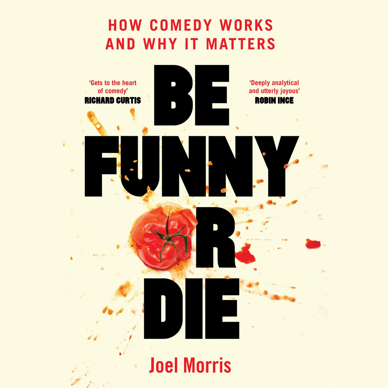 Be Funny or Die: How Comedy Works and Why It Matters Audiobook, by Joel Morris