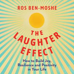 The Laughter Effect: How to Build Joy, Resilience and Positivity in Your Life Audiobook, by Ros Ben-Moshe