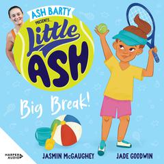 Little Ash Big Break! the new 2024 book in the much loved younger reader series from Australian tennis superstar ASH BARTY Audiobook, by Ash Barty