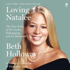 Loving Natalee: A Mothers Testament of Hope and Faith Audiobook, by Beth Holloway