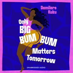 Only Big Bumbum Matters Tomorrow Audiobook, by Damilare Kuku