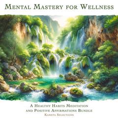 Mental Mastery for Wellness: A Healthy Habits Meditation and Positive Affirmations Bundle Audiobook, by Kameta Selections