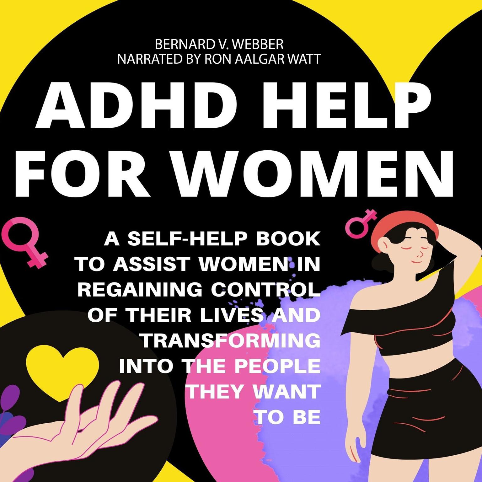ADHD Help For Women: A Self-Help Book to Assist Women in Regaining Control of Their Lives and Transforming Into The People They Want to Be Audiobook, by BERNARD V. WEBBER