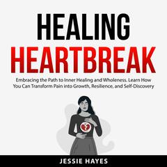 Healing Heartbreak Audiobook, by Jessie Hayes