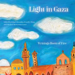 Light in Gaza: Writings Born of Fire Audiobook, by Jehad Abusalim