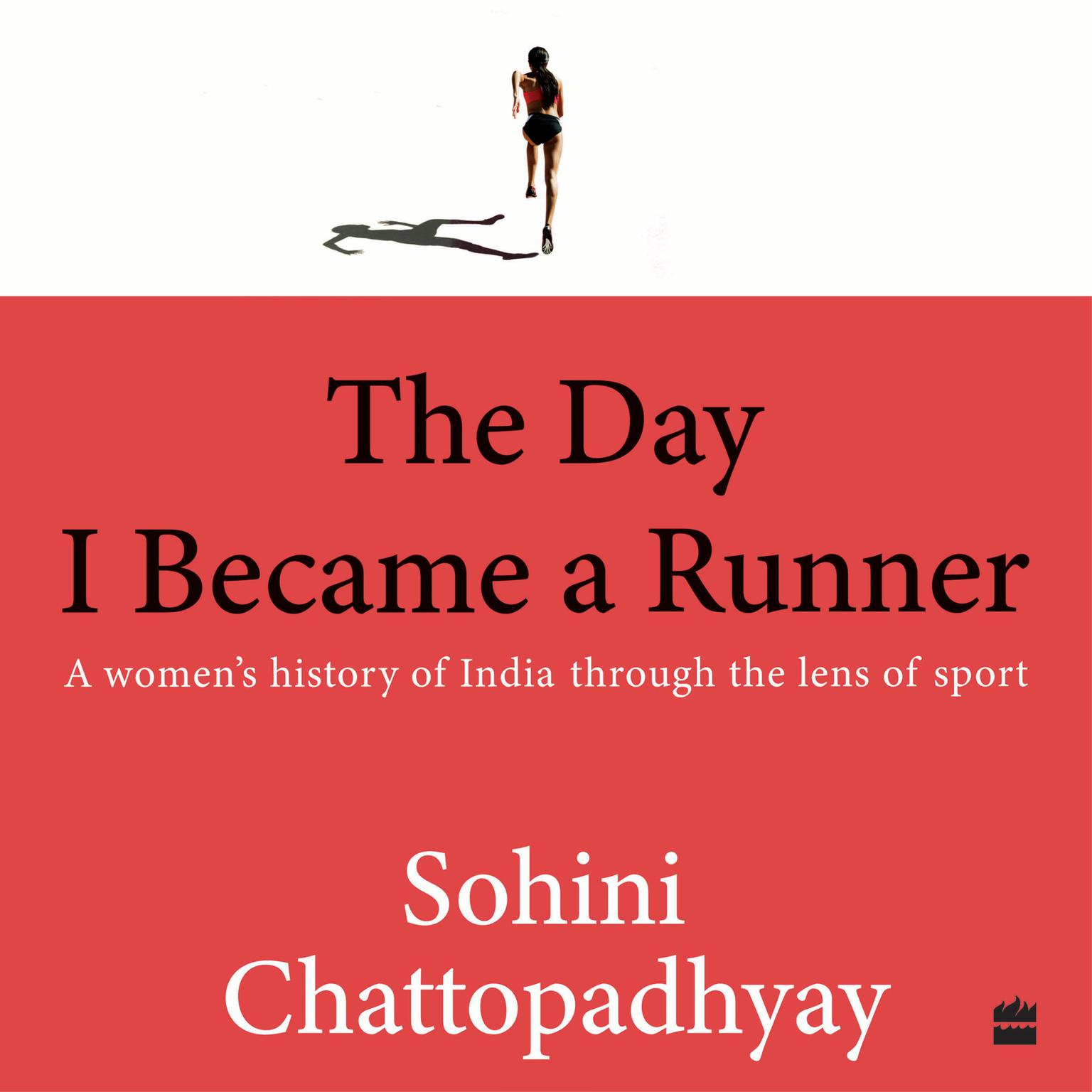 The Day I Became a Runner: A Womens History of India through the Lens of Sport Audiobook, by Sohini Chattopadhyay