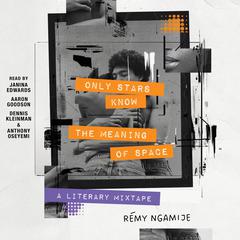 Only Stars Know the Meaning of Space: A Literary Mixtape Audibook, by Rémy Ngamije