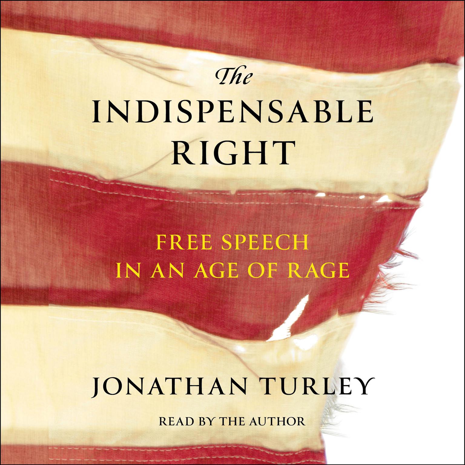 The Indispensable Right: Free Speech in an Age of Rage Audiobook, by Jonathan Turley