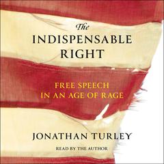 The Indispensable Right: Free Speech in an Age of Rage Audiobook, by Jonathan Turley