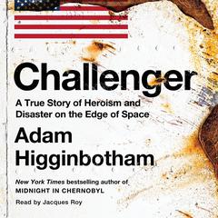 Challenger: A True Story of Heroism and Disaster on the Edge of Space Audiobook, by Adam Higginbotham